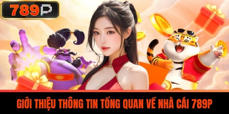 Giới thiệu thông tin tổng quan về nhà cái 789P