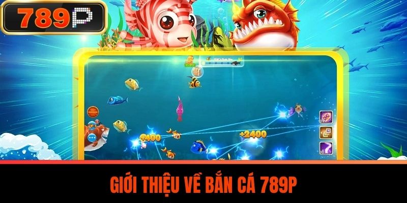Giới thiệu về Bắn Cá 789P