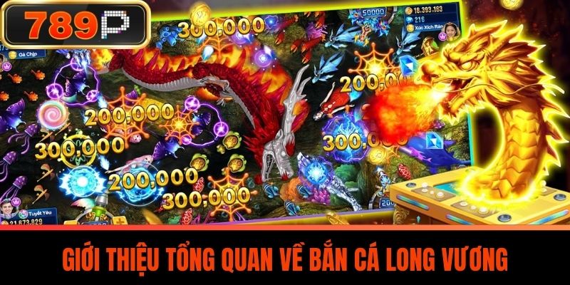Giới thiệu tổng quan về Bắn Cá Long Vương