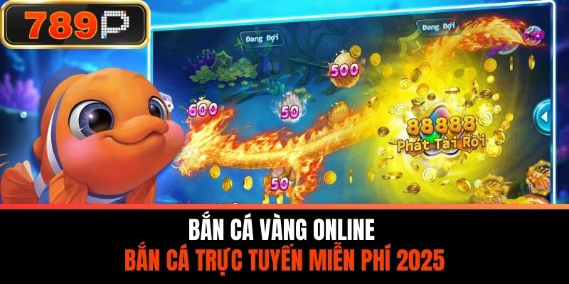 Bắn Cá Vàng Online - Bắn Cá Trực Tuyến Miễn Phí 2025