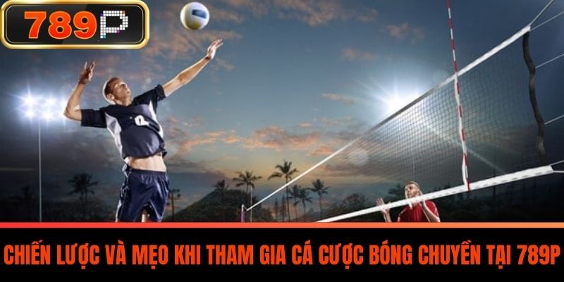 Chiến Lược Và Mẹo Khi Tham Gia Cá Cược Bóng Chuyền Tại 789P