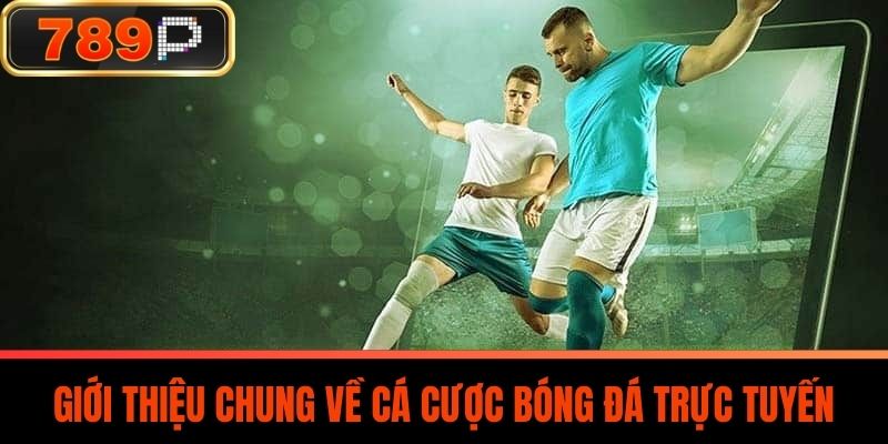Giới Thiệu Chung Về Cá Cược Bóng Đá Trực Tuyến