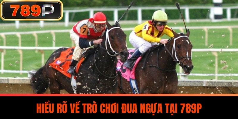 Hiểu Rõ Về Trò Chơi Đua Ngựa Tại 789P