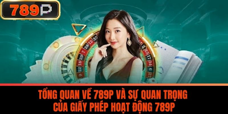 Tổng quan về 789P và sự quan trọng của Giấy Phép Hoạt Động 789P