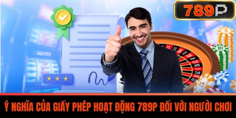 Ý nghĩa của Giấy phép hoạt động 789P đối với người chơi