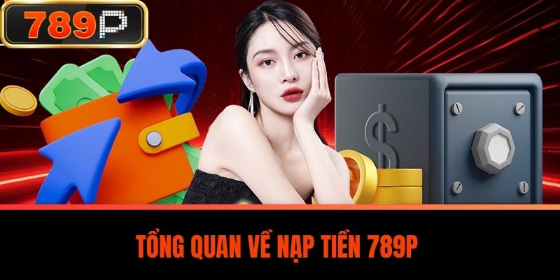 Tổng Quan Về Nạp Tiền 789P
