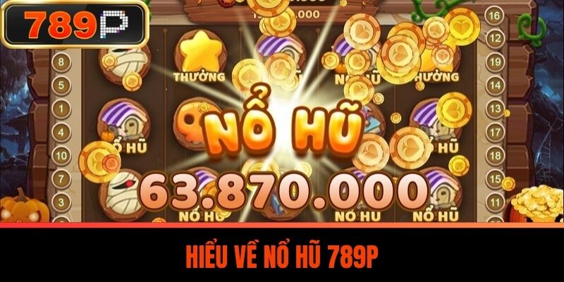Hiểu Về Nổ Hũ 789P