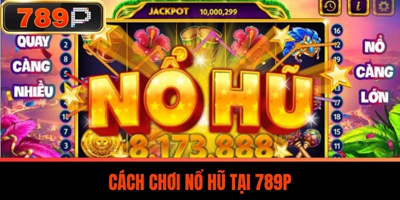 Cách Chơi Nổ Hũ Tại 789P