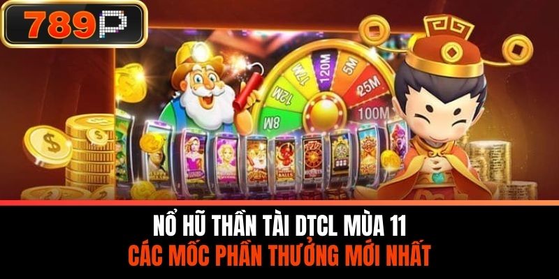 Nổ Hũ Thần Tài DTCL Mùa 11 - Các Mốc Phần Thưởng Mới Nhất