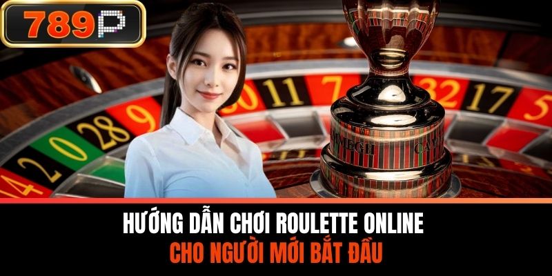 Hướng Dẫn Chơi Roulette Online Cho Người Mới Bắt Đầu