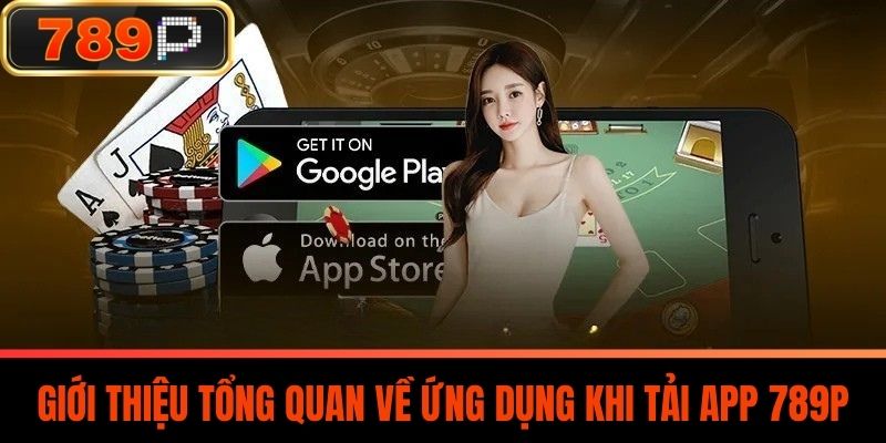 Giới Thiệu Tổng Quan Về Ứng Dụng Khi Tải App 789P