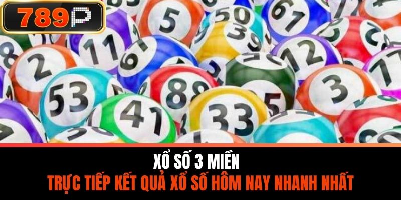 Xổ Số 3 Miền - Trực Tiếp Kết Quả Xổ Số Hôm Nay Nhanh Nhất