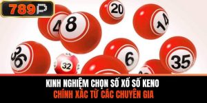 Kinh Nghiệm Chọn Số Xổ Số Keno Chính Xác Từ Các Chuyên Gia