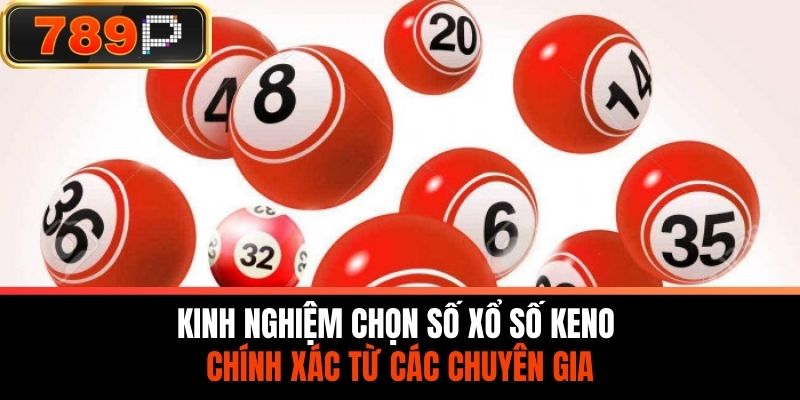 Kinh Nghiệm Chọn Số Xổ Số Keno Chính Xác Từ Các Chuyên Gia