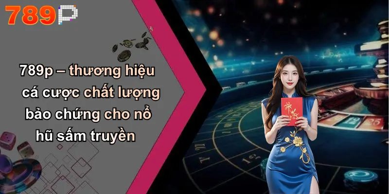 789p – thương hiệu cá cược chất lượng bảo chứng cho nổ hũ sấm truyền