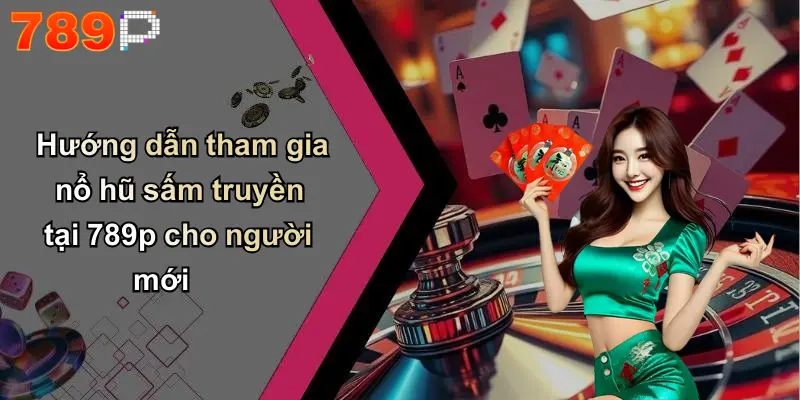 Hướng dẫn tham gia nổ hũ sấm truyền tại 789p cho người mới