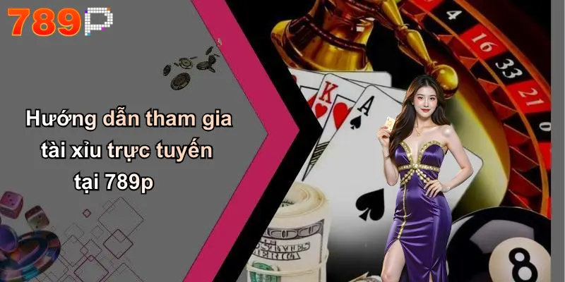 Hướng dẫn tham gia tài xỉu trực tuyến tại 789p