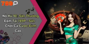 Nổ Hũ 90: Săn Thưởng Đậm Tại 789P - Sân Chơi Cá Cược Đỉnh Cao