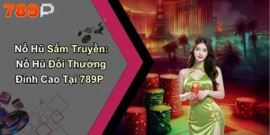 Nổ Hũ Sấm Truyền: Nổ Hũ Đổi Thưởng Đỉnh Cao Tại 789P