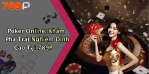 Poker Online: Khám Phá Trải Nghiệm Đỉnh Cao Tại 789P