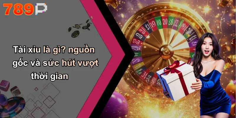 Tài xỉu là gì? nguồn gốc và sức hút vượt thời gian
