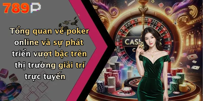 Tổng quan về poker online và sự phát triển vượt bậc trên thị trường giải trí trực tuyến